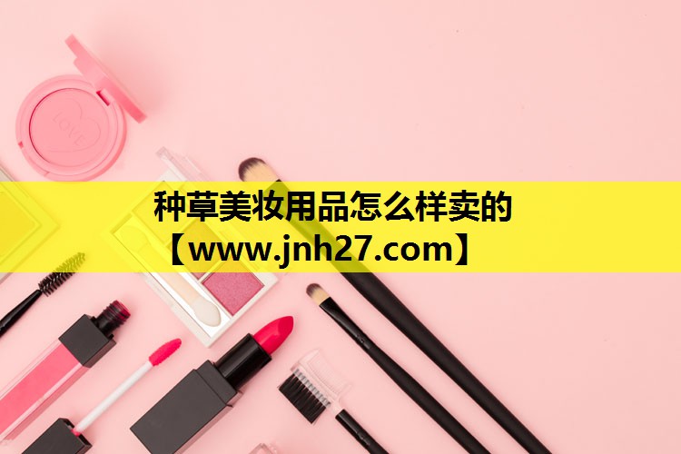 种草美妆用品怎么样卖的