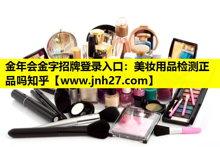 美妆用品检测正品吗知乎